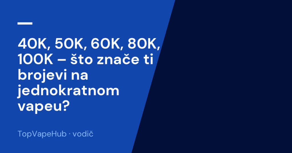 40K, 50K, 60K, 80K, 100K – što znače ti brojevi na jednokratnom vapeu?