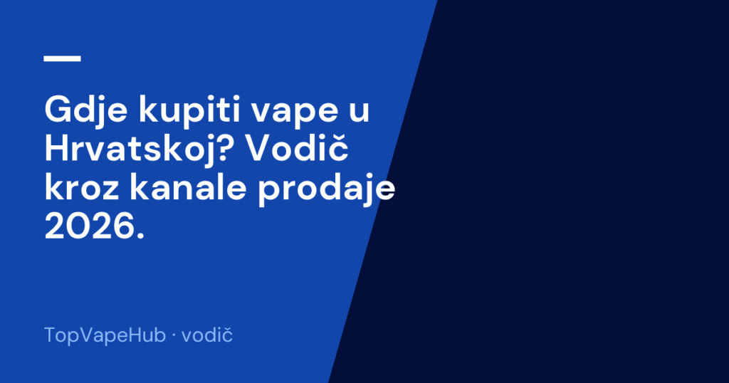Gdje kupiti vape u Hrvatskoj? Vodič kroz kanale prodaje 2026.