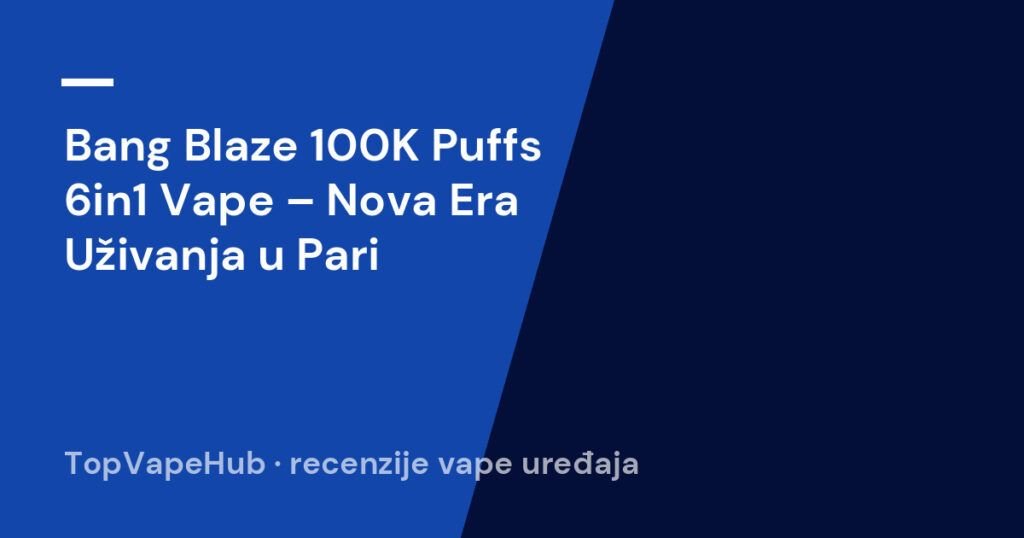 Bang Blaze 100K Puffs 6in1 Vape – Nova Era Uživanja u Pari